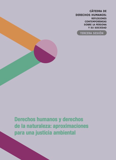 Cátedra de Derechos Humanos. Reflexiones contemporáneas sobre la persona y su sociedad Sesión 3: Derechos humanos y derechos de la naturaleza: aproximaciones para una justicia ambiental