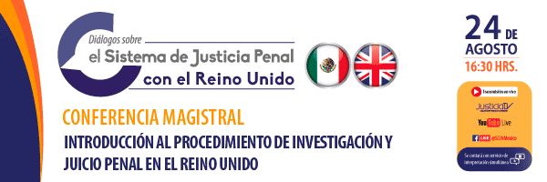 Conferencia magistral: Introducción al procedimientode investigación y juicio penal en el Reino Unido. 24 de agosto, 16;30 hrs.