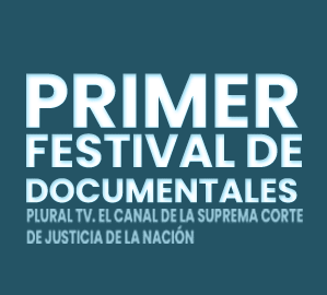 Participa en el Primer Festival de Documentales 'Plural TV. El Canal de la Suprema Corte de Justicia de la Nación'